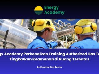 Energy Academy Perkenalkan Training Authorized Gas Tester: Tingkatkan Keamanan di Ruang Terbatas